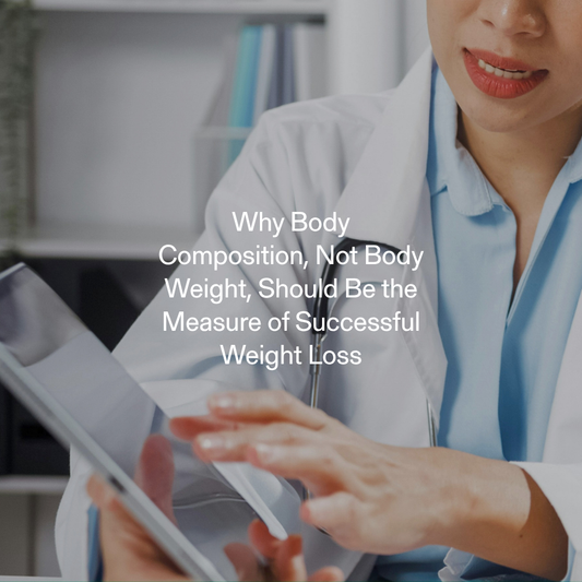 Why Body Composition, Not Body Weight, Should Be the Measure of Successful Weight Loss